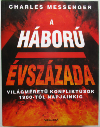 Charles Messenger - A háború évszázada - Világméretű konfliktusok 1900-tól napjainkig (Fotókkal, térképekkel)