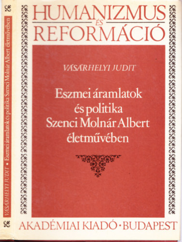 V�s�rhelyi Judit - Eszmei �ramlatok �s politika Szenci Moln�r Albert �letm�v�ben