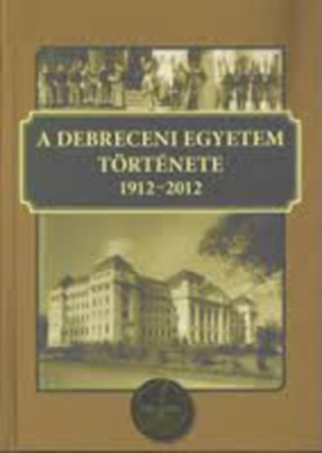 A Debreceni Egyetem története 1912-2012