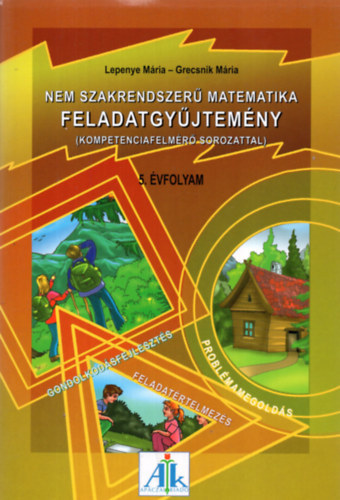 Lepenye Mária - Grecsnik Mária - Nem szakrendszerű matematika feladatgyűjtemény 5. évfolyam (Kompetenciafelmérő sorozattal)