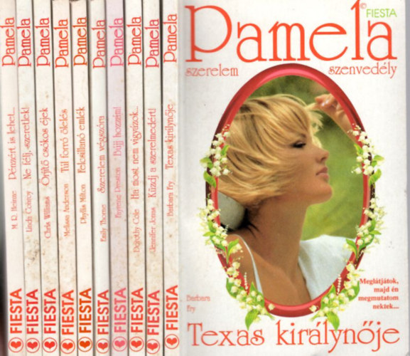 Barbara Fry, Jennifer Jonas, Dorothy Cole, Fayrene Preston - 10 db Pamela Fiesta : Texas Kirlynje + Kzdj a szerelmedrt ! + Ha most nem vigyzok... + Bjj hozzm! + Szerelem vgszra + Felcsillan emlk + Tl forr lels + rjt cskos jek + Ne flj, szeretlek! + Pnzrt is lehet..