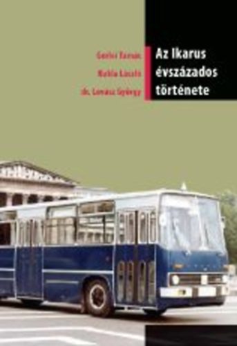 Gerlei Tams; Kukla Lszl; dr. Lovsz Gyrgy - Az Ikarus vszzados trtnete