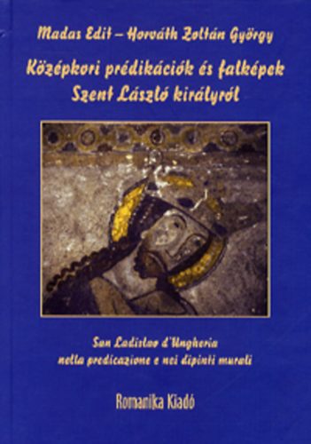 Horvth Zoltn Gyrgy; Madas Edit - Kzpkori prdikcik s falkpek Szent Lszl kirlyrl