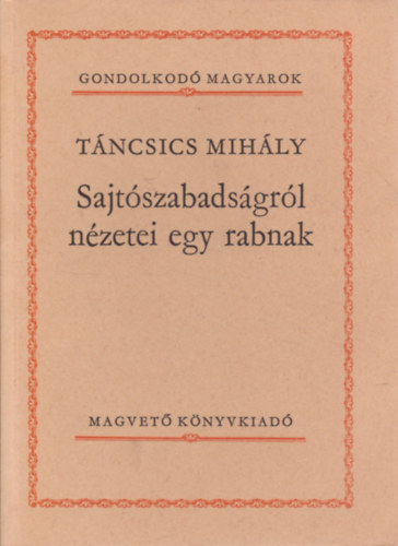 Tncsics Mihly - Sajtszabadsgrl nzetei egy rabnak (Gondolkod magyarok)