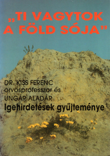 Dr. Kiss Ferenc, Ungr Aladr (szerk.) - "Ti vagytok a fld sja" - Igehirdetsek gyjtemnye