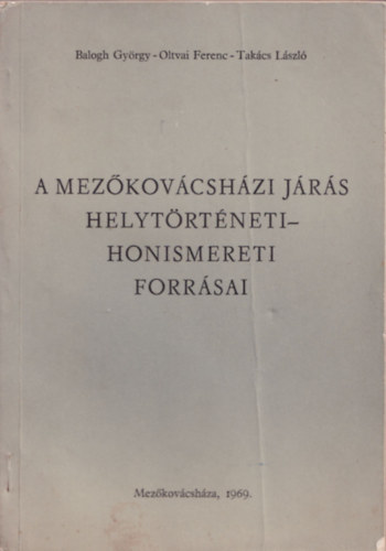Balogh-Oltvai-Takcs - A mezkovcshzi jrs helytrtneti-honismereti forrsai