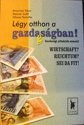 Emericzy - Moln�r - Olaszy - L�gy otthon a gazdags�gban! Gazdas�gi szitu�ci�k n�met�l (Wirtschaft? Reichtum? Sei da fit!)