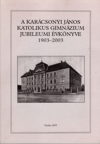 Mernyi-Metzger Gbor, Petrczki Zoltn (szerk.) - A Karcsony Jnos Katolikus Gimnzium  jubileumi vknyve 1903-2003