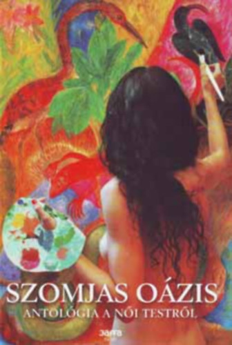 Forgács Zsuzsa Bruria (szerk.) - Szomjas oázis - Antológia a női testről (a nő teste a nő szeme)