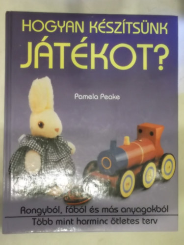 Pamela Peake, Ford.: Mszfalvi Gyrgyi - Holzmann Plvlgyi Mrta - Hogyan ksztsnk jtkot? - RONGYBL, FBL S MS ANYAGOKBL. TBB MINT HARMINC TLETES TERV (Plssjtkok; Fajtkok; Vegyes anyag jtkok; Bonyolultabb jtkok)