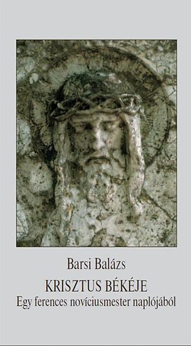 Barsi Balázs - Krisztus békéje - Egy ferences novíciusmester naplójából