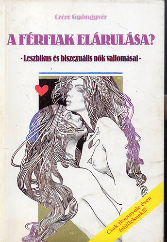 Czére Gyöngyvér - A férfiak elárulása? /Leszbikus és biszexuális nők vallomásai/