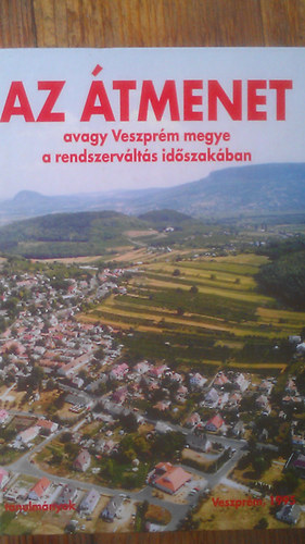 Ol�h Mikl�s (szerk.) - Az �tmenet avagy Veszpr�m megye a rendszerv�lt�s id�szak�ban