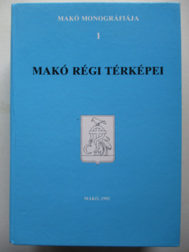 T�th Ferenc (f�szerk.) - Mak� monogr�fia 1.: Mak� r�gi t�rk�pei
