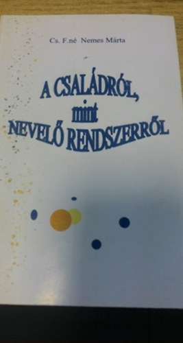 Cs. F.n Nemes Mrta - A csaldrl, mint nevel rendszerrl - csaldpedaggiai szemllettel serdlknek, ifjaknak a csaldi letre kszlshez, szlknek s pedaggusoknak a nevelshez