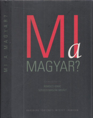 Szegedy-Maszák Mihály (szerk.); Romsics Ignác (szerk.) - Mi a magyar?