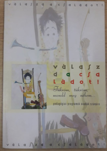 Vlaszd a csaldot! - Tkrm, tkrm, mondd meg nkem... - Pedaggiai programok vodk szmra