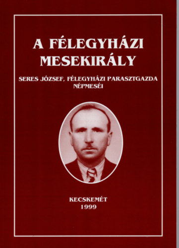 Bereznai Zsuzsanna (szerk.) - A flegyhzi mesekirly (Seres Jzsef, flegyhzi parasztgazda...)