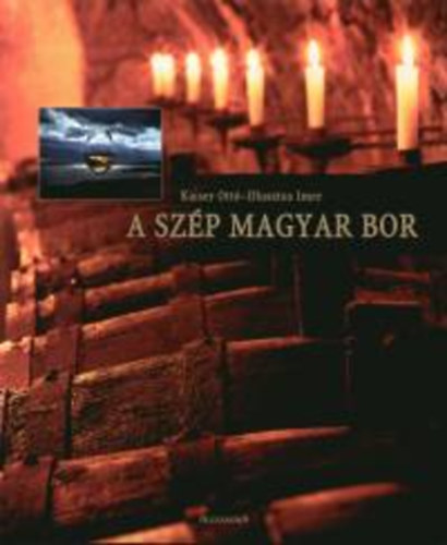 Dlusztus Imre-Kaiser Ott - A szp magyar bor