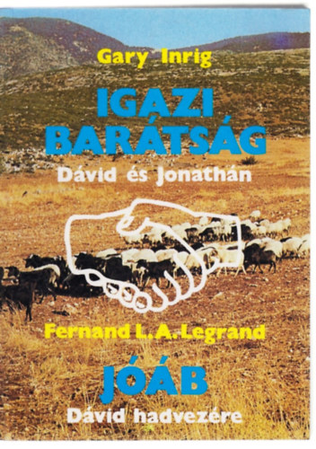 Gary Inrig, Fernand L. A. Legrand, Vohmann Péter (szerk.) - Igazi barátság - Dávid és Jonathán / Jóáb - Dávid hadvezére (2 mű egy kötetben)