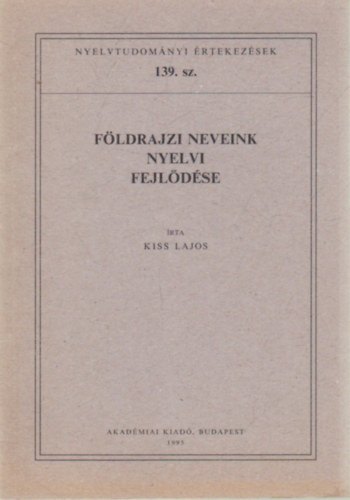 Kiss Lajos - Fldrajzi neveink nyelvi fejldse (Nyelvtudomnyi rtekezsek 139.)