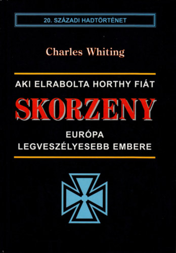 Charles Whiting - Skorzeny - Eur�pa legvesz�lyesebb embere