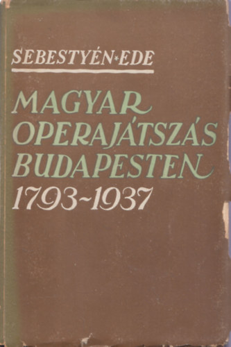 Sebestyén Ede - Magyar operajátszás Budapesten 1793-1937
