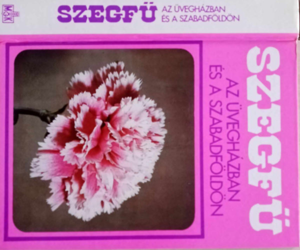 Furka Mih�ly, Gal�ntai Mikl�s, Karai J�nos, Kokas Gy�rgy szerk., P�pain� Szabados Katalin (szerk.), Dr. Nagy B�la (lektor) - Szegf� az �vegh�zban �s a szabadf�ld�n (M�sodik, �tdolgozott kiad�s: 104 fekete-feh�r fot�val �s 83 fekete-feh�r �br�val illusztr�lva)