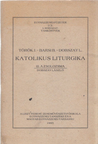Trk J., Barsi B., Dobszay L. - Katolikus liturgika III.- A zsolozsma (Egyhzzenei fzetek I/3. I. sorozat, tanknyvek)