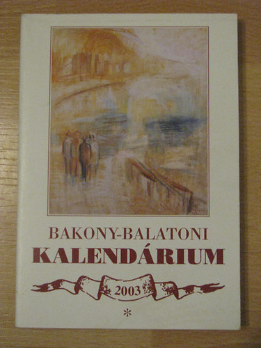 Varga Béla; Madarászné Szakmáry Katalin (szerk.) - Bakony-balatoni kalendárium 2003.