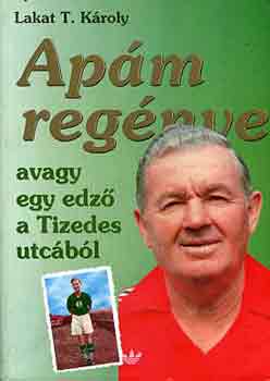 Lakat T. Kroly - Apm regnye avagy egy edz a Tizedes utcbl