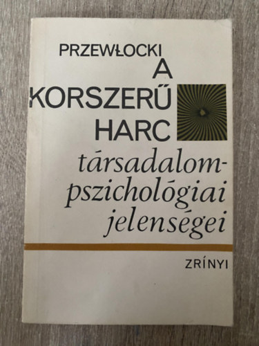 Przemyslaw Przewlocki, Szerk.: Csonka Gyrgy, Ford.: Murnyi Beatrix - A korszer harc trsadalompszicholgiai jelensgei