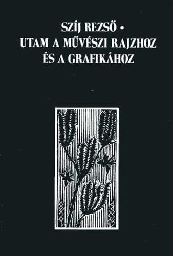Szj Rezs - Utam a mvszi rajzhoz s a grafikhoz