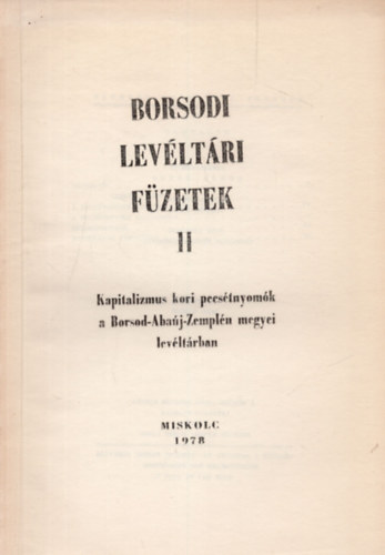 Rom�n J�nos (szerk.) - Borsodi lev�lt�ri f�zetek 11. Kapitalizmus kori pecs�tnyom�k a Borsod-Aba�j-Zempl�n megyei Lev�lt�rban