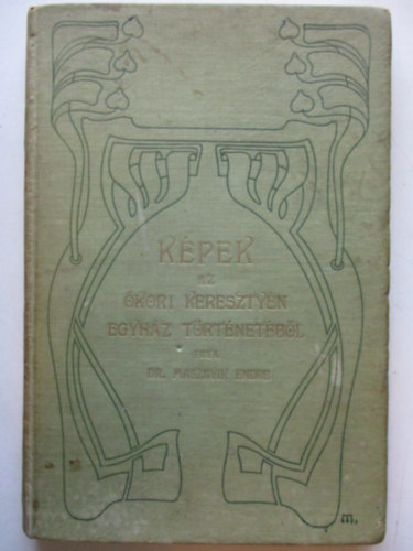 Dr. Masznyik Endre - Képek az ókori keresztyén egyház történetéből