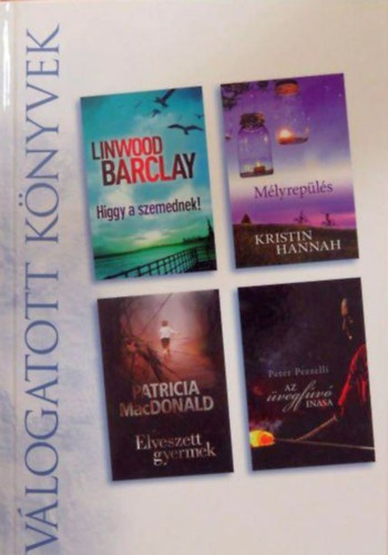 Linwood Barclay, Kristin Hannah, Patricia MacDonald, Peter Pezzelli - Higgy a szemednek - Mlyrepls - Elveszett gyermek - Az vegfv inasa (Reader's Digest vlogatott knyvek)