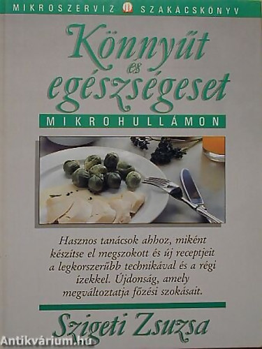 Szigeti Zsuzsa - Knnyt s egszsgeset mikrohullmon - Hasznos tancsok ahhoz, miknt ksztse el megszokott s j receptjeit a legkorszerbb technikval s a rgi zekkel. jdonsg, amely megvltoztatja fzsi szoksait.