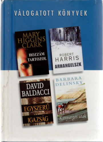 Mary Higgins Clark, Robert Harris, David Baldacci, Barbara Delinsky - Reader's Digest Vlogatott knyvek (Hozzm tartozol, Arhangelszk, Egyszer igazsg, Kanyargs utak)