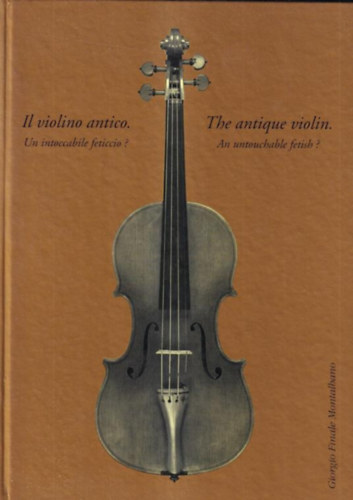 Montalbano, Giorgio Finale - Il violino antico. Un intoccabile feticcio? / The antique violin. An untouchable fetish?