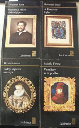 Trócsányi Zsolt, Szakály Ferenc, Benda Kálmán, Bessenyei József - 4 db Labirintus: Erdély végzetes asszonya +Vesztőhely az út porában +Wesselényi Miklós hűtlenségi pere +A héttorony foglya