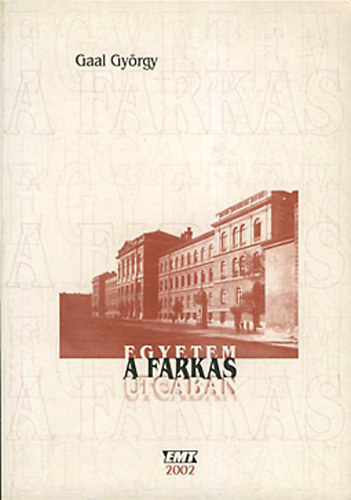 Gaal György - Egyetem a Farkas utcában (A kolozsvári Ferenc József Tudományegyetem előzményei, korszakai és vonzatai)