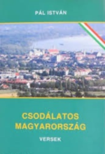 P�l Istv�n - Csod�latos Magyarorsz�g - Versek