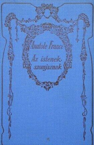 Anatole France, Bölöny György (ford.) - Az istenek szomjaznak (Les dieux ont soif) - Bölöny György fordításában; Athenaeum kiadás