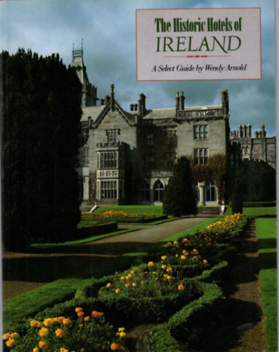 Wendy Arnold - The Historic Hotels of Ireland - A Select Guide by Wendy Arnold