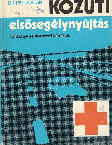 dr. Pap Zoltán - Közúti elsősegélynyújtás (tankönyv és ellenőrző kérdések)
