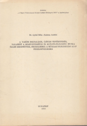 Dr. Gy�ni B�la, Katona Andr�s - A vas�ti feltal�l�i, �j�t�si tev�kenys�g, valamint a szabv�nyos�t�s �s kutat�-fejleszt� munka �jabb eredm�nyei, figyelemmel a m�szaki fejleszt�si alap felhaszn�l�s�ra