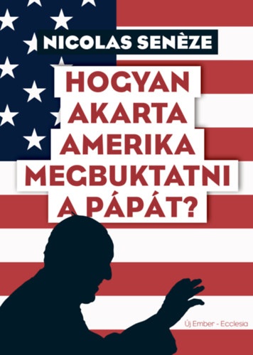 Senéze, Nicolas - Hogyan akarta Amerika megbuktatni a pápát?