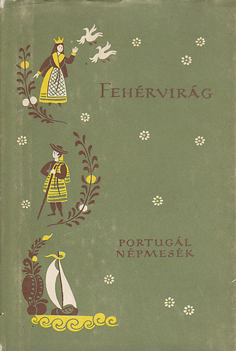 Bogl�r Lajos (szerk.) - Feh�rvir�g (Portug�l n�pmes�k) - N�pek mes�i
