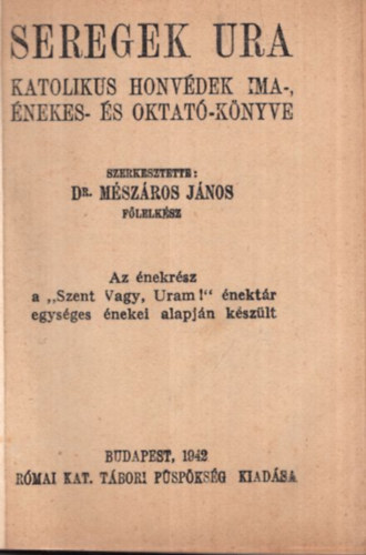 Dr. Mészáros János - Seregek ura. Katolikus honvédek ima-, énekes- és oktató-könyve
