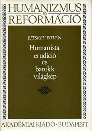 Bitskey Istv�n - Humanista erud�ci� �s barokk vil�gk�p